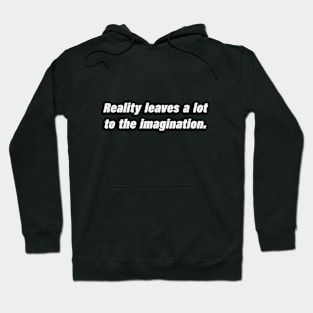 Reality leaves a lot to the imagination Hoodie